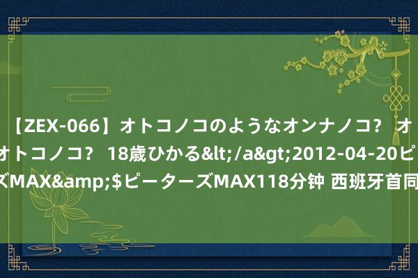 【ZEX-066】オトコノコのようなオンナノコ？ オンナノコのようなオトコノコ？ 18歳ひかる</a>2012-04-20ピーターズMAX&$ピーターズMAX118分钟 西班牙首同样意就老婆涉腐拜访书面作证