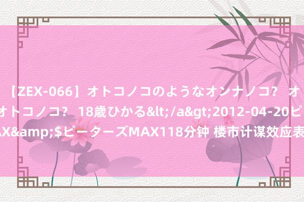 【ZEX-066】オトコノコのようなオンナノコ？ オンナノコのようなオトコノコ？ 18歳ひかる</a>2012-04-20ピーターズMAX&$ピーターズMAX118分钟 楼市计谋效应表露，北京二手房挂牌量正彰着减少